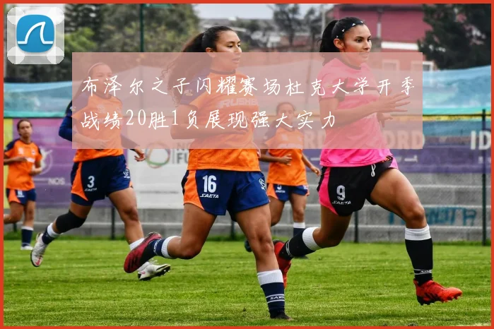布泽尔之子闪耀赛场杜克大学开季战绩20胜1负展现强大实力