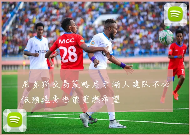 尼克斯交易策略启示湖人建队不必依赖选秀也能重燃希望