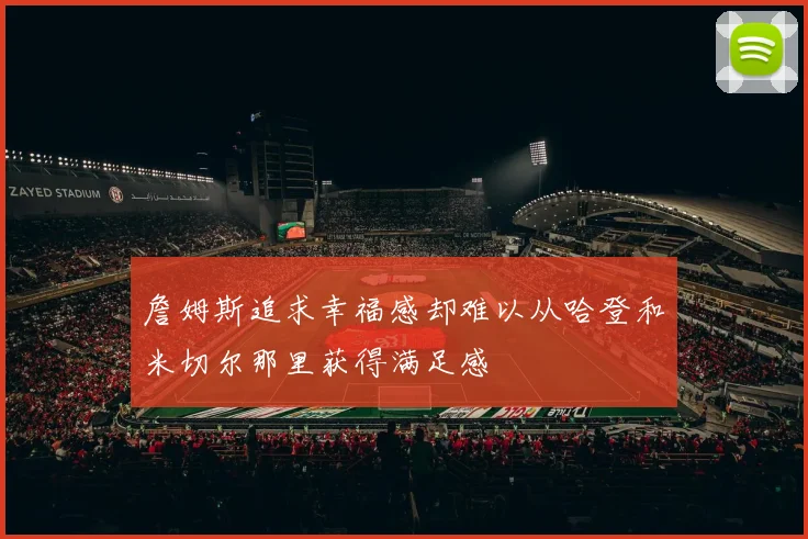 詹姆斯追求幸福感却难以从哈登和米切尔那里获得满足感
