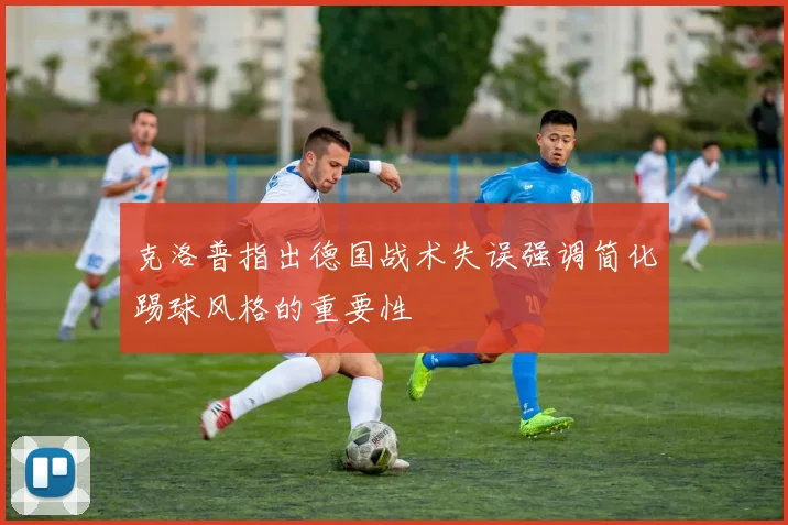 克洛普指出德国战术失误强调简化踢球风格的重要性